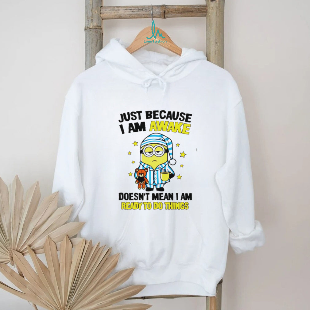 Lazy Minion Just Because I Am Awake Morning Humor T Shirt