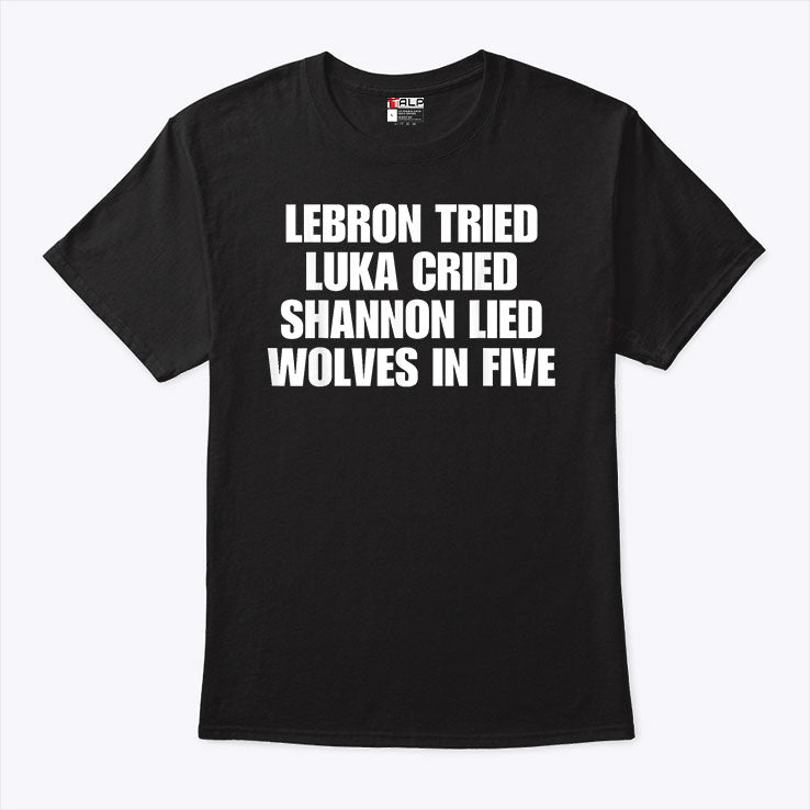 LeBrons Tried Luka Cried Shannon Lied Wolves In Five Shirt