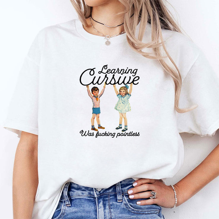 Learning Cursive Was Fucking Pointless T Shirt