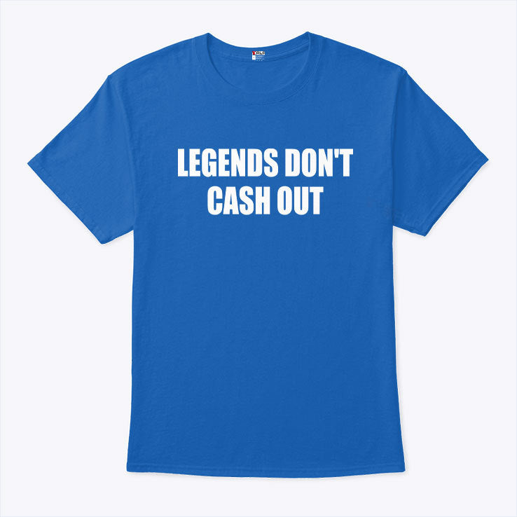 Legends Don’t Cash Out Shirt