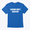 Legends Don’t Cash Out Shirt