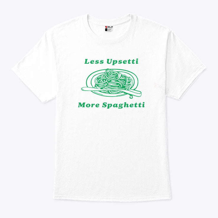 Less Upsetti More Spaghetti Shirt