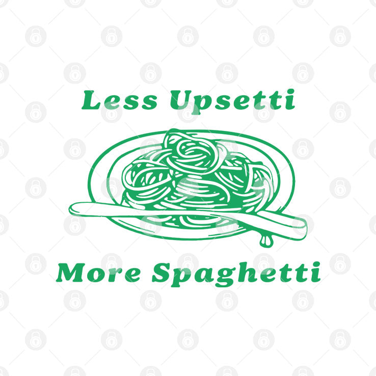 Less Upsetti More Spaghetti Shirt