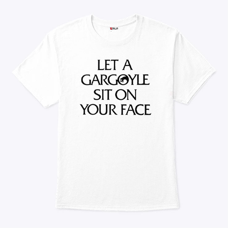 Let A Gargoyle Sit On Your Face Shirt
