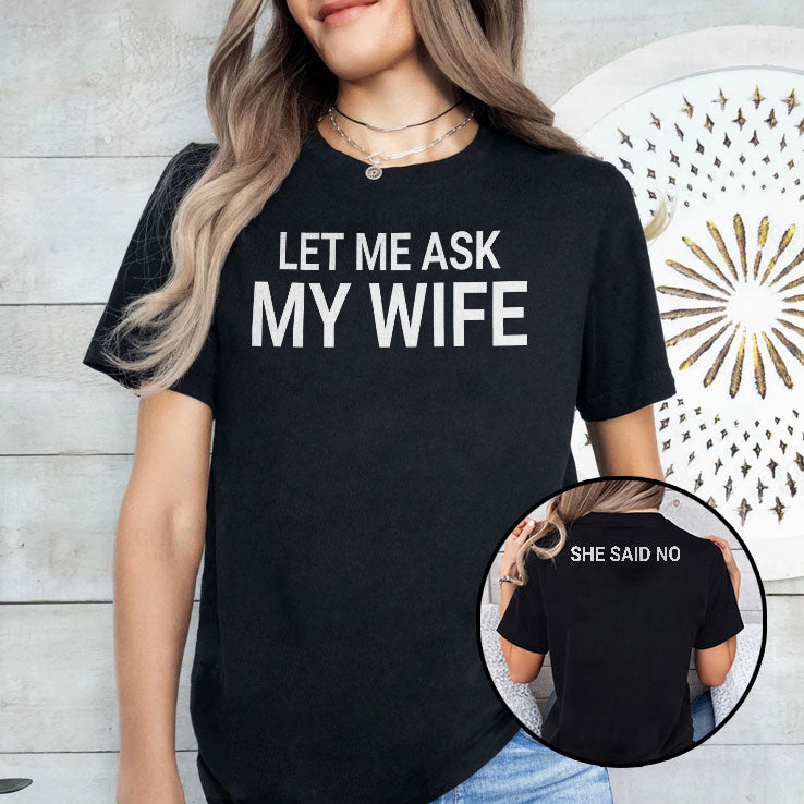 Let Me Ask My Wife She Said No Shirt