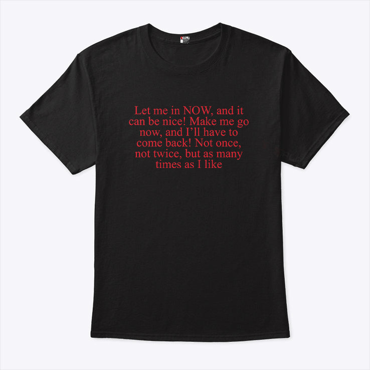 Let Me In Now And It Can Be Nice Make Me Go Now And I’ll Have To Come Back Shirt