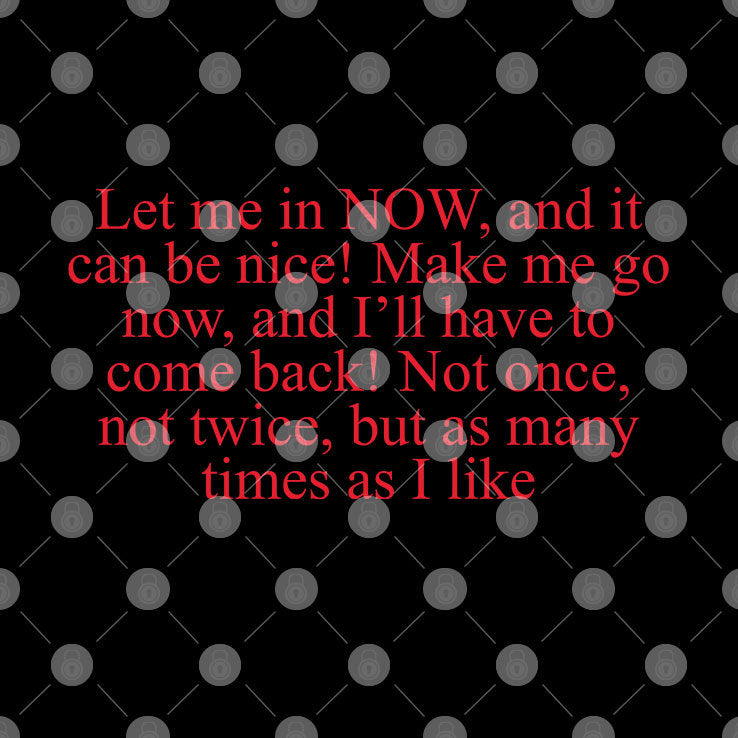 Let Me In Now And It Can Be Nice Make Me Go Now And I’ll Have To Come Back Shirt