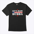 Let’s Blow Bubba Trump T Shirt