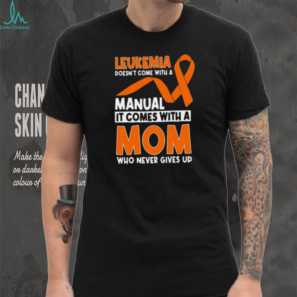 Leukemia Awareness Mom Who Never Gives Up Orange Ribbon T Shirt