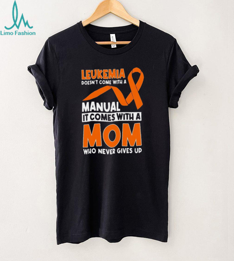 Leukemia Awareness Mom Who Never Gives Up Orange Ribbon T Shirt