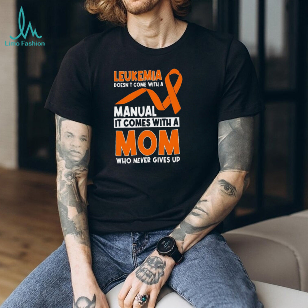 Leukemia Awareness Mom Who Never Gives Up Orange Ribbon T Shirt