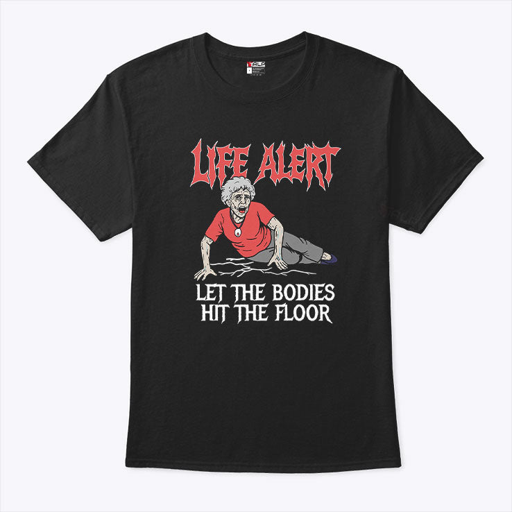 Life Alert Let The Bodies Hit The Floor T Shirt
