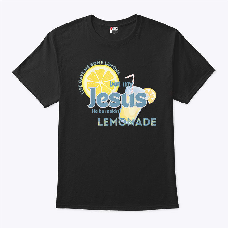 Life Gave Me Some Lemons But My Jesus He Be Making Lemonade T Shirt