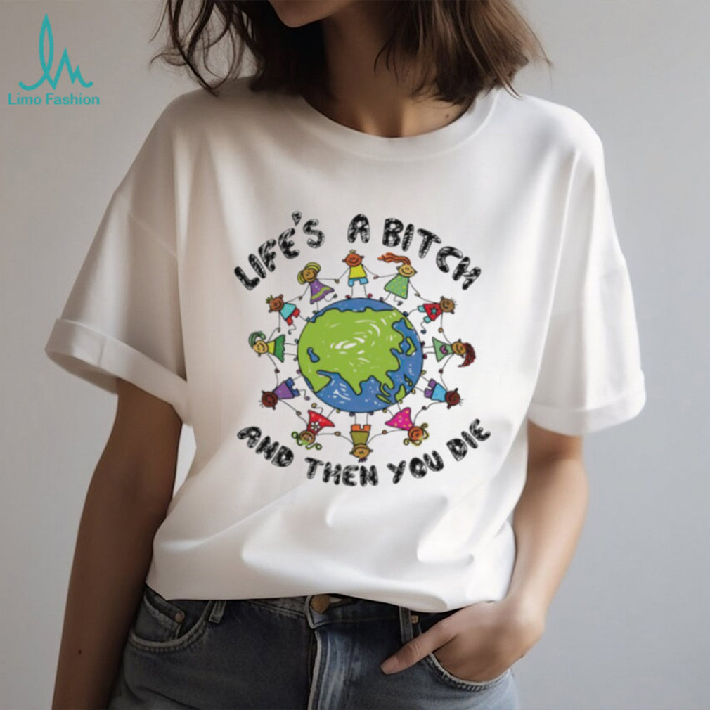 Life’s A Bitch And Then You Die World Peace Cartoon T Shirt