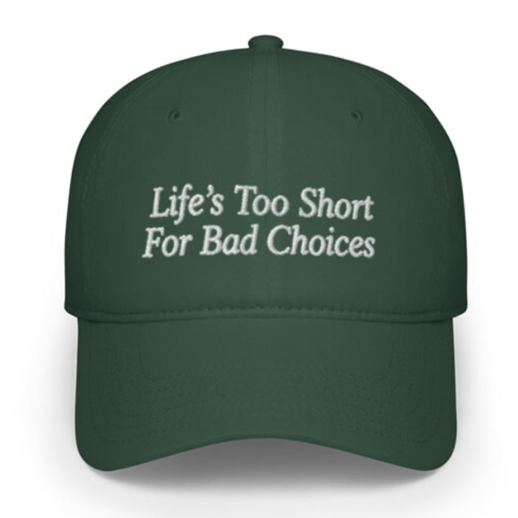 Life’s Too Short For Bad Choices Hat