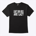 Light Skin Girls Are Lazy T Shirt