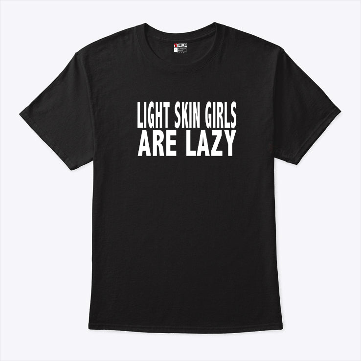 Light Skin Girls Are Lazy T Shirt