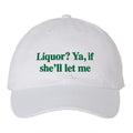 Liquor Ya If She’ll Let Me Hat