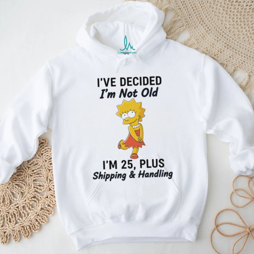 Lisa Simpson I’ve Decided I’m Not Old I’m 25 Plus Shipping and Handling T Shirt