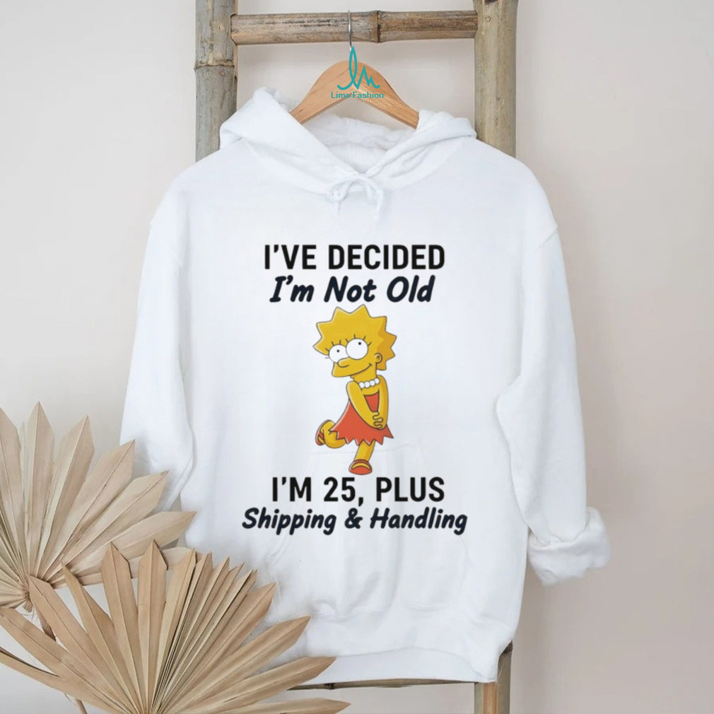 Lisa Simpson I’ve Decided I’m Not Old I’m 25 Plus Shipping and Handling T Shirt