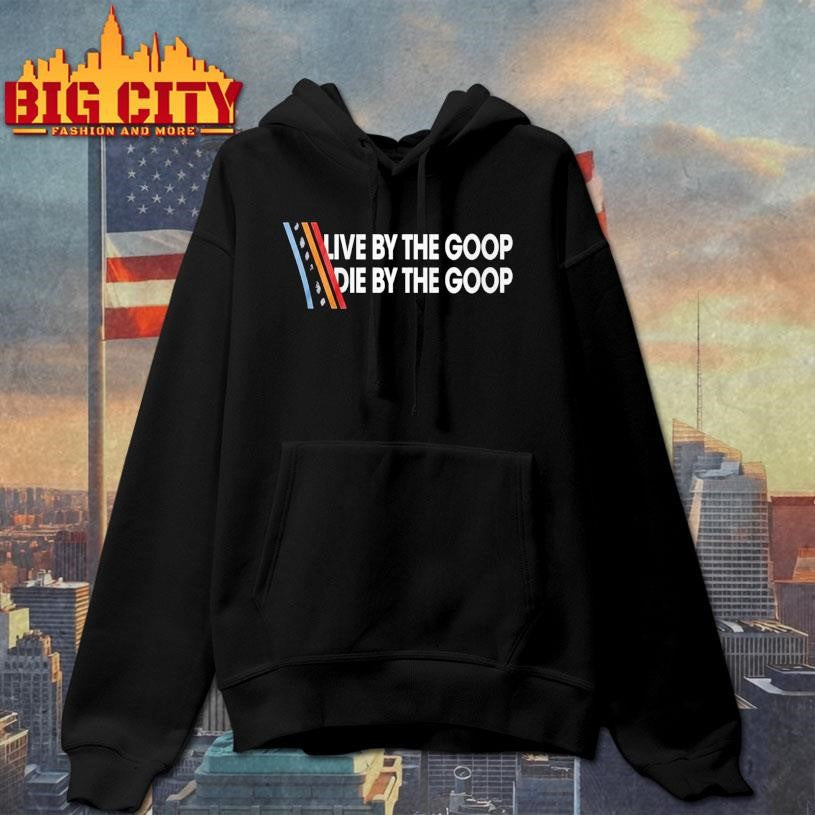 Live By The Goop Die By The Goop Shirt