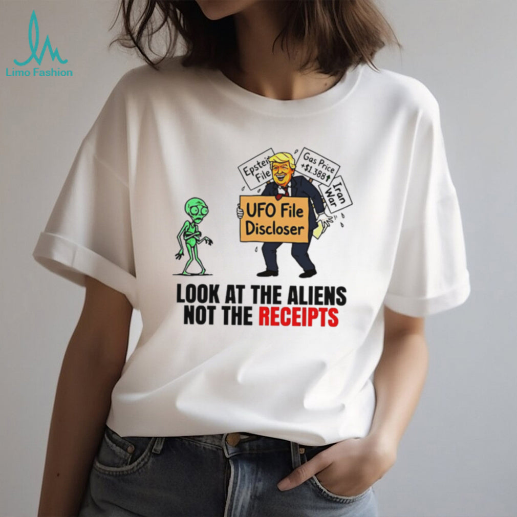 Look At The Aliens Not The Receipts UFO File Discloser Trump T Shirt