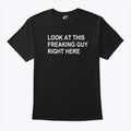 Look At This Freaking Guy Right Here Shirt