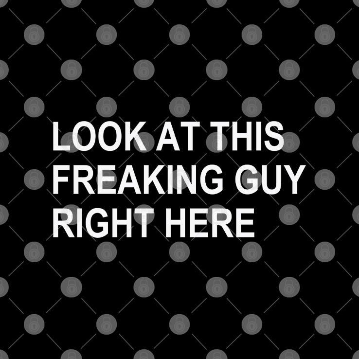 Look At This Freaking Guy Right Here Shirt