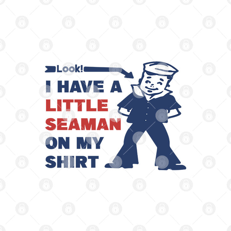 Look I Have A Little Seaman On My Shirt T Shirt