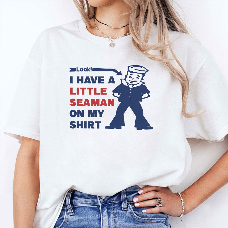 Look I Have A Little Seaman On My Shirt T Shirt