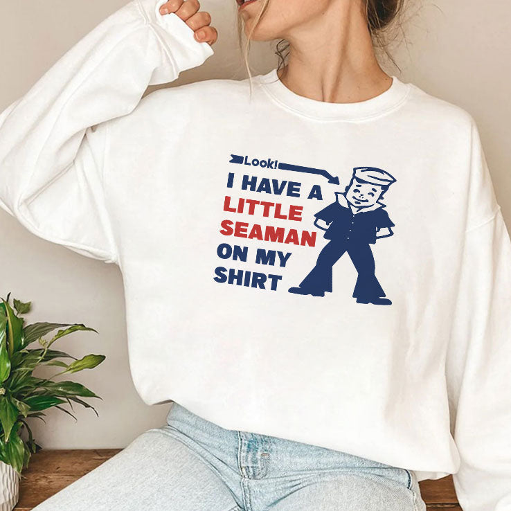 Look I Have A Little Seaman On My Shirt T Shirt