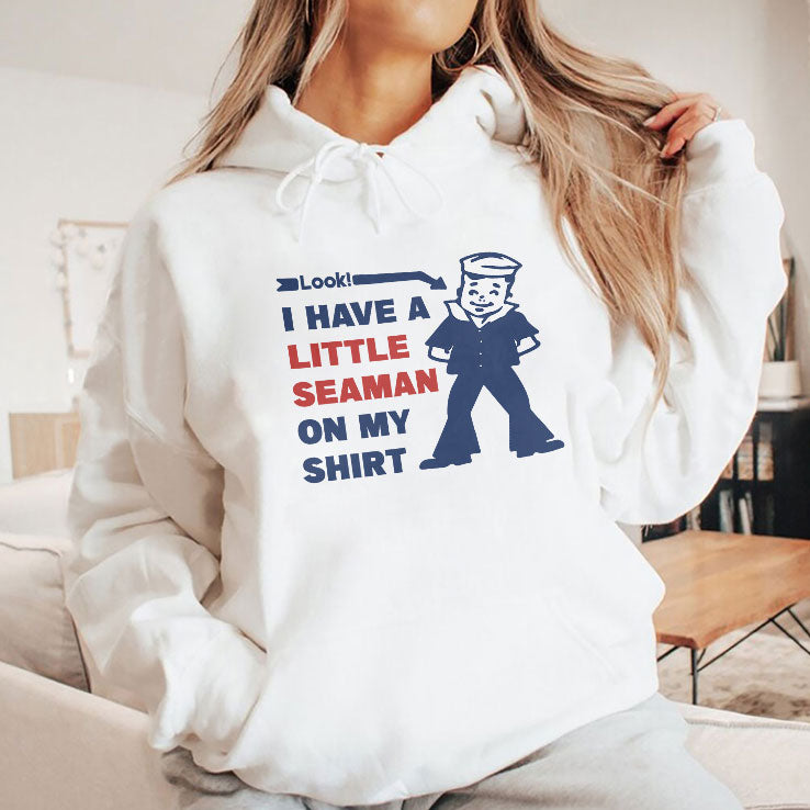 Look I Have A Little Seaman On My Shirt T Shirt