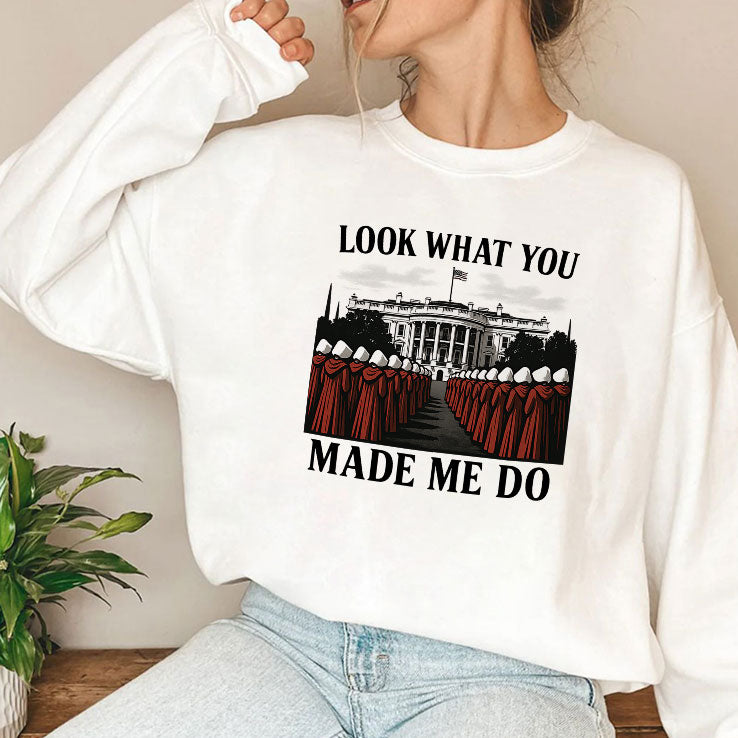 Look What You Made Me Do Handmaid’s Tale Feminist Shirt