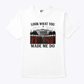 Look What You Made Me Do Handmaid’s Tale Feminist Shirt