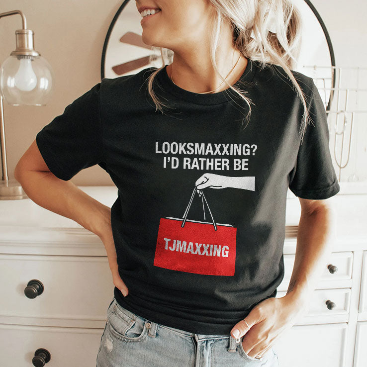 Looksmaxxing I’d Rather Be TJMaxxing Shirt