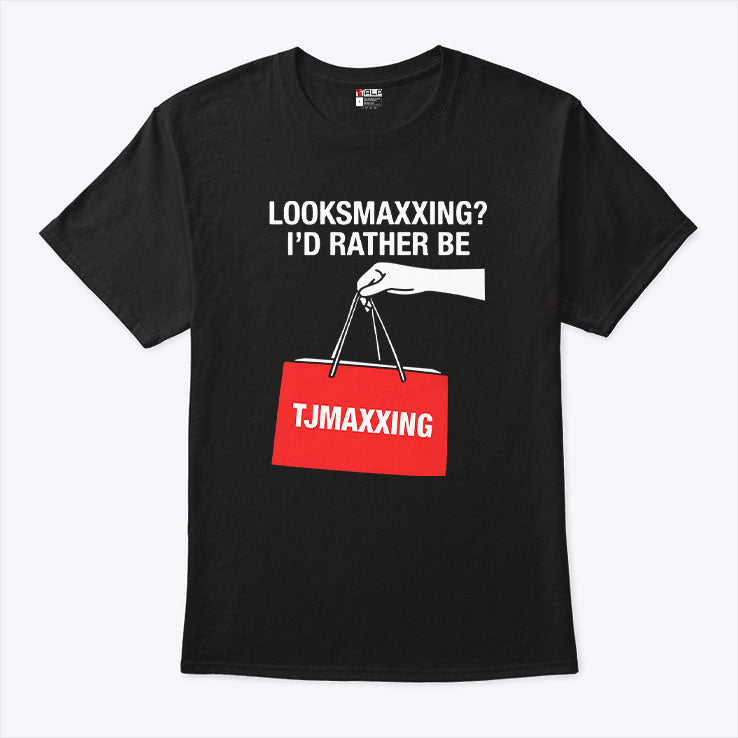 Looksmaxxing I’d Rather Be TJMaxxing Shirt