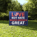 Love Not Hate Makes America Great Yard Sign