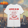 Love is in the air shirt
