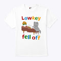 Low Key Fell Off T Shirt