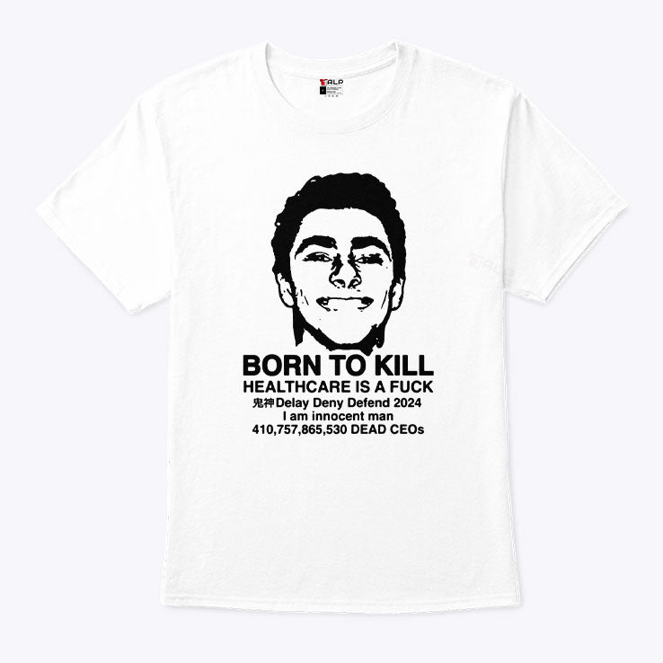 Luigi Mangione Born To Kill Healthcare Is A Fuck T Shirt