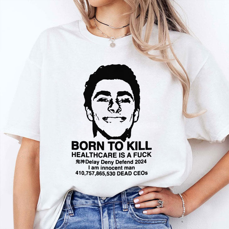 Luigi Mangione Born To Kill Healthcare Is A Fuck T Shirt