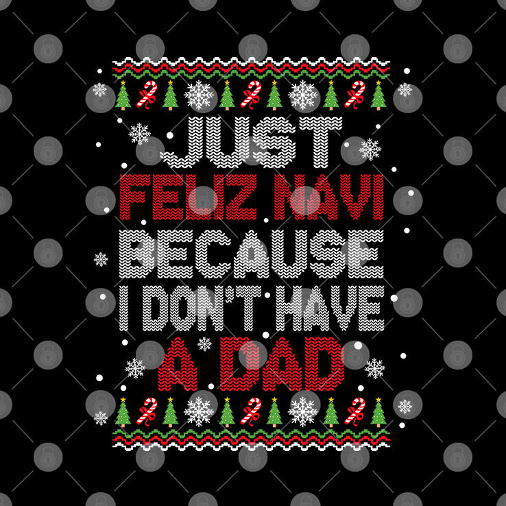 Just Feliz Navi Because I Don’t Have A Dad Christmas Sweatshirt