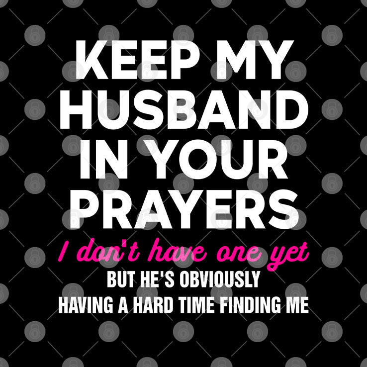 Keep My Husband In Your Prayers I Don’t Have One Yet T Shirt