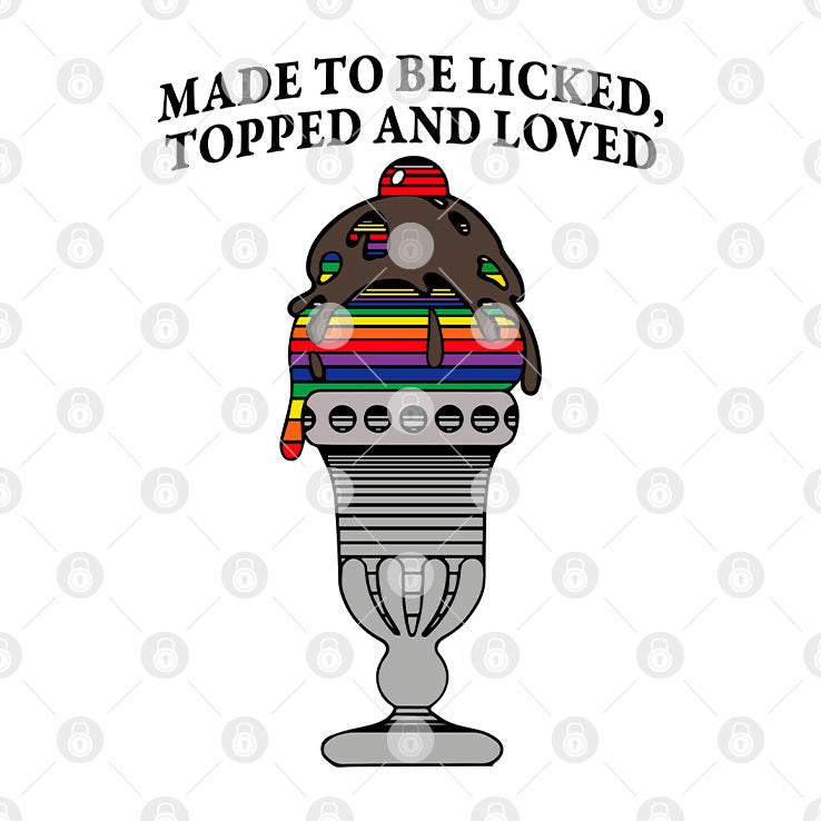 Made To Be Licked Topped And Loved T Shirt