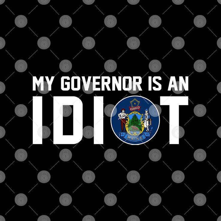 Maine My Governor Is An Idiot Shirt