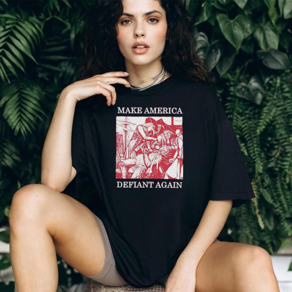Make America defiant again shirt