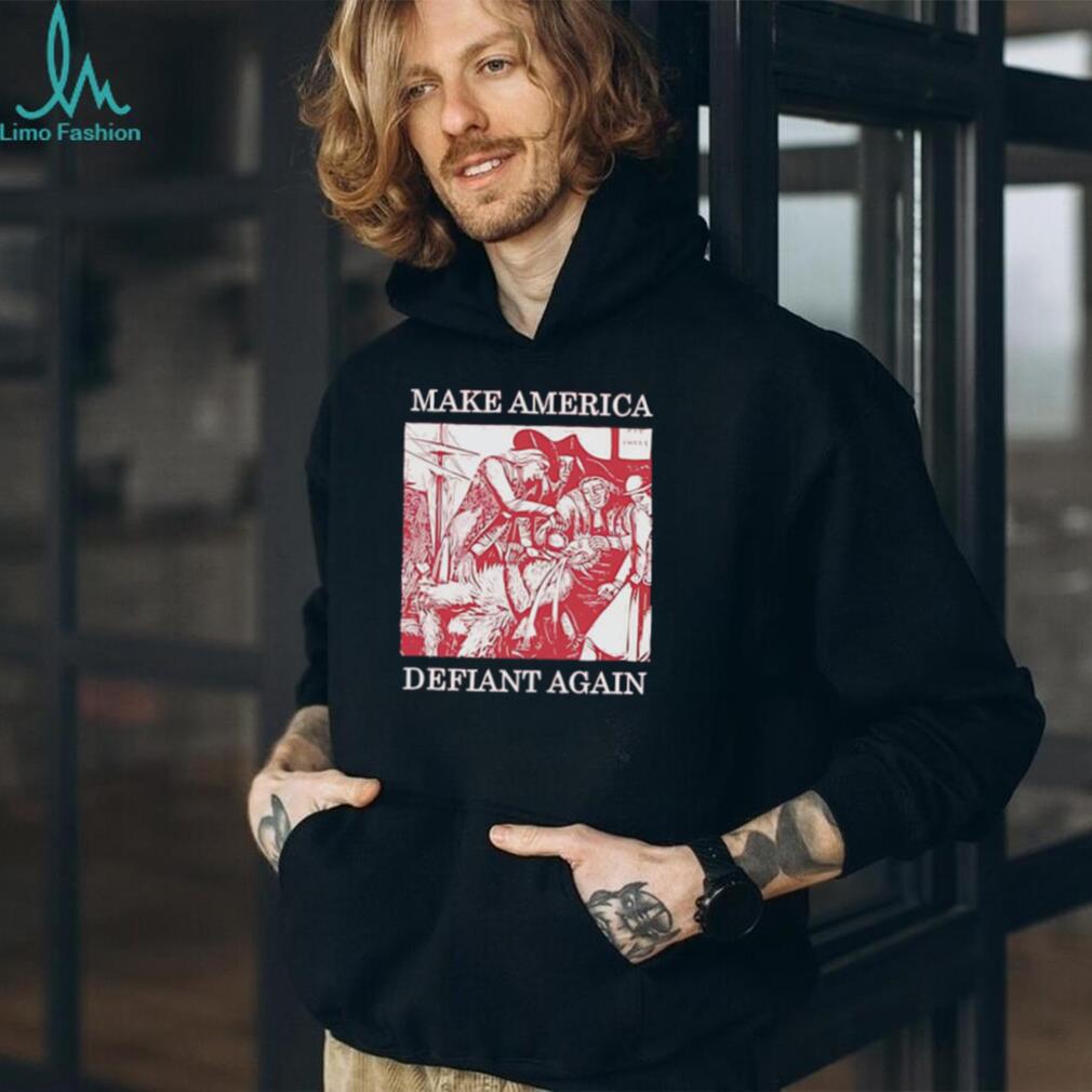 Make America defiant again shirt