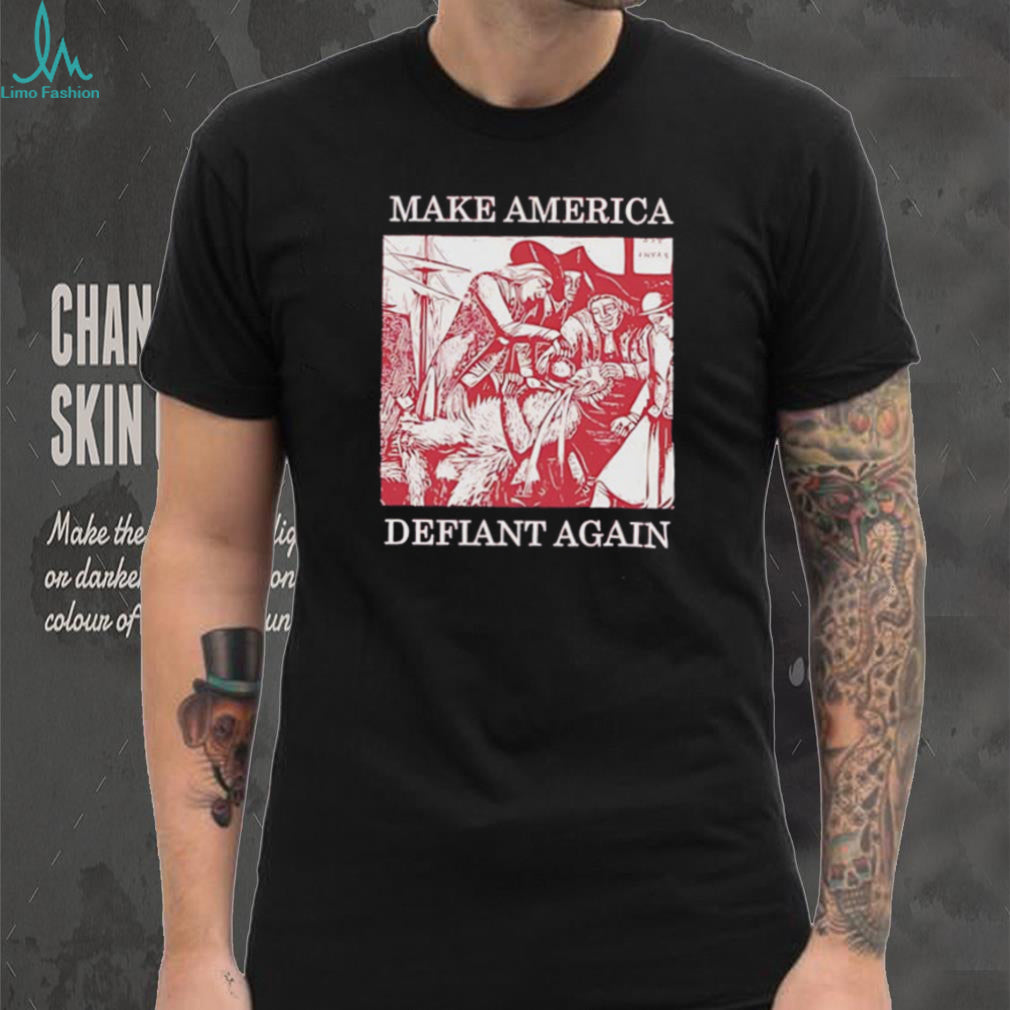 Make America defiant again shirt
