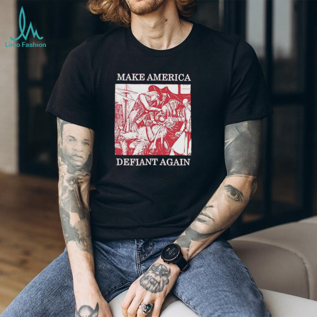Make America defiant again shirt