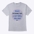Make Opening Day A National Holiday T Shirt